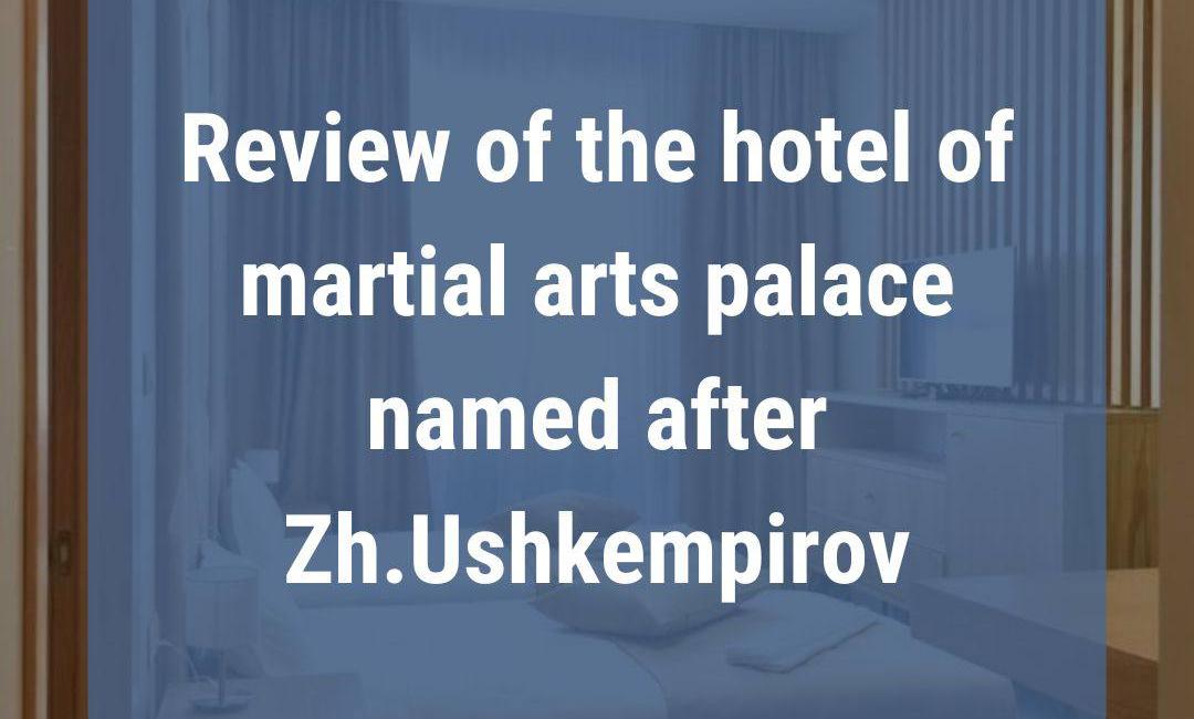 Review of the hotel of the Palace of Martial Arts  named after Zh.Ushkempirov