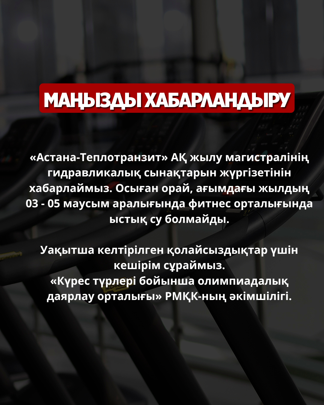 ХАБАРЛАНДЫРУ! 3 - 5 МАУСЫМ АРАЛЫҒЫНДА ФИТНЕС ОРТАЛЫҒЫНДА ЫСТЫҚ СУ БОЛМАЙДЫ